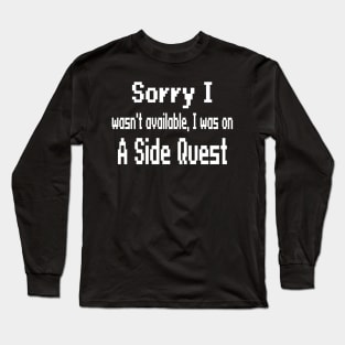 Sorry I wasn't available, I was on a side quest Long Sleeve T-Shirt